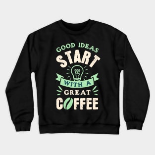 Great Ideas starts with Good Coffee Quote Design Crewneck Sweatshirt